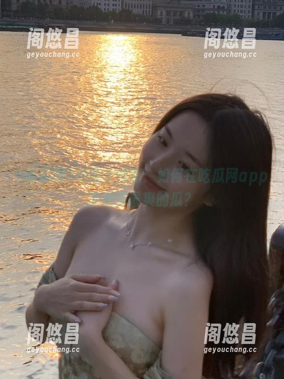 线路大揭秘：如何在吃瓜网app里找到最爽的瓜？