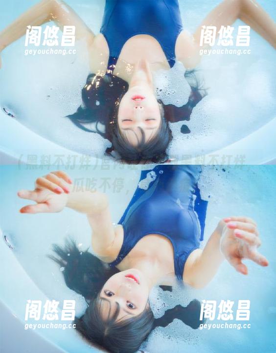 官网让你下载黑料不打烊，瓜吃不停，身心俱疲！